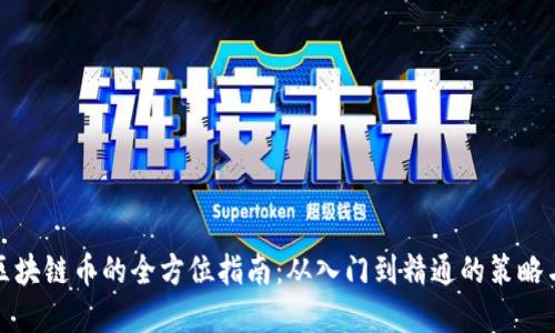 投资区块链币的全方位指南：从入门到精通的策略与技巧