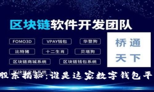 TPWallet十大股东揭秘：谁是这家数字钱包平台的背后推手？