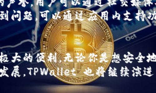 目前，TPWallet 主要是为数字资产和加密货币提供一个安全的、去中心化的钱包解决方案。至于移动应用，TPWallet 的开发团队确实推出了相应的移动应用程序，以便用户能够方便地管理他们的数字资产。以下是关于 TPWallet 的一些详细信息。

TPWallet 的功能与优势
TPWallet 是一个多功能数字钱包，支持多种加密货币的管理。其设计注重用户体验，旨在为不同背景的用户提供便捷的资产管理方式。无论你是一个加密货币的新手，还是经验丰富的投资者，TPWallet 都可以满足你的需求。
其中最显著的特点就是其强大的安全性。TPWallet 采用先进的加密技术，确保用户的资产安全不受威胁。同时，它也支持多重签名和冷存储功能，增加了资产的安全层级。而通过移动应用，用户可以随时随地访问他们的资金，对他们的数字资产进行即时管理。

TPWallet 移动应用的使用体验
TPWallet 的移动应用支持主流的 iOS 和 Android 系统，界面友好，操作简单。用户可以很容易地下载并安装这个应用，通过几步简单的注册流程，就能够创建自己的数字钱包。
应用的界面设计直观，用户能够快速找到所需的功能。无论是发送、接收加密货币，还是查看交易记录，这一切都是轻松无比。此外，用户还可以设置提醒，随时关注市场价格动态，做出及时的投资决策。

多种加密货币支持
TPWallet 支持多种加密货币，包括比特币、以太坊和其他主流数字资产，让用户能够在一个平台上管理不同的数字货币。这一多样性使得投资者在交易和投资时拥有了更多的灵活性。
更重要的是，TPWallet 定期更新其支持的货币列表，不断跟进行业发展的潮流。因此，无论你选择投资什么，TPWallet 都可能为你提供相应的支持。

用户反馈与社区支持
TPWallet 的用户反馈普遍积极，尤其是在安全性和用户体验方面。社区的支持也让这个钱包在行业中获得良好的声誉。用户可以通过社交媒体、论坛和其他平台分享他们的使用经验。这样不仅提升了产品的透明度，也促进了用户之间的交流与学习。
TPWallet 还在不断提升其产品，定期推出更新，以便给用户提供更优质的服务和体验。用户如果在使用过程中遇到问题，可以通过应用内支持功能，或者访问官方网站获取帮助。

总结
TPWallet 是一个值得信赖的数字钱包，结合了安全性、灵活性和用户友好的设计。其移动应用更是为用户提供了极大的便利。无论你是想安全地存储资产，还是需要方便地进行日常交易，TPWallet 都将是一个理想的选择。
通过 TPWallet，你不仅能够便捷地管理数字资产，还能积极参与到不断变化的加密货币市场中。随着市场的不断发展，TPWallet 也将继续演进，以满足用户日益增长的需求。