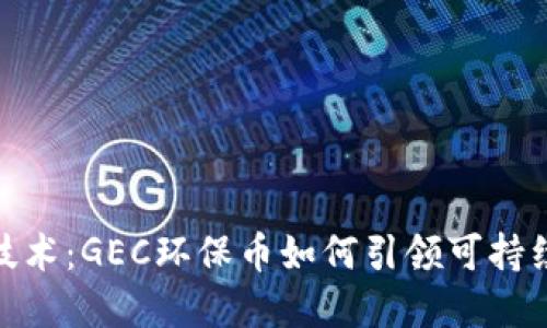 探索区块链技术：GEC环保币如何引领可持续发展新趋势