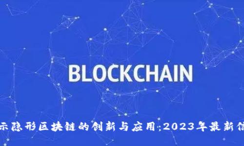 揭示隐形区块链的创新与应用：2023年最新信息
