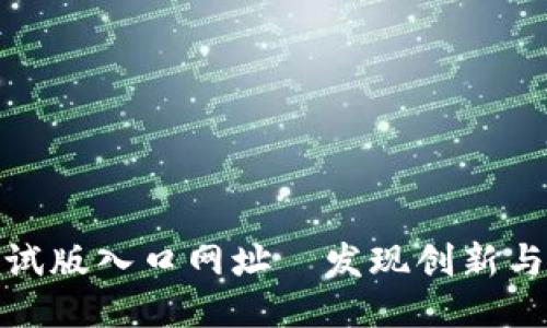 最新区块链测试版入口网址—发现创新与机遇的第一步
