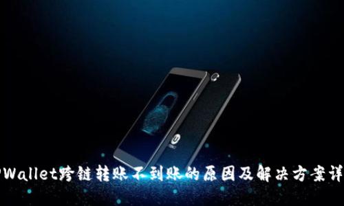 TPWallet跨链转账不到账的原因及解决方案详解