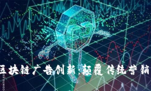 2023年区块链广告创新：颠覆传统营销的新纪元