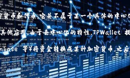 TPWallet 是一个去中心化的钱包，主要用于管理和交易各种数字资产，包括加密货币和代币。它并不属于某一个具体的中心化交易所，而是一个支持多种区块链的平台，允许用户存储、发送和接收加密货币。

在TPWallet中，用户可以通过与不同的区块链交互，参与去中心化金融（DeFi）和其他应用。由于去中心化的特性，TPWallet 提供了更高的安全性和隐私保护。

如果你想进行加密货币的交易，通常需要通过中心化交易所（例如 Binance、Coinbase 等）将资金转换成某种加密货币，之后可以将它们转入 TPWallet 进行管理和使用。

如需了解更多关于TPWallet 的信息，或是如何使用它，欢迎随时提问！