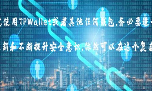 在中国，使用TPWallet等加密货币钱包的情况正逐渐变化，受到政策和法律环境的影响。下面是一个关于TPWallet在中国的使用现状、潜在风险以及替代方案的详细讨论。

TPWallet是什么？
TPWallet是一款多功能的加密货币钱包，支持多种数字货币的存储和交易。它不仅允许用户管理资产，还提供了去中心化交易所的接入，使得交易更加方便快捷。TPWallet的设计初衷是为了满足用户对资产安全和便利性的双重需求。

中国的加密货币监管政策
中国政府对加密货币的监管一直比较严格。自2017年以来，中国禁止了ICO（首次代币发行）和境内数字货币交易所。这些措施旨在防范金融风险，保护投资者。然而，加密货币的使用并没有完全消失，仍然有不少用户寻找各种方式进行交易。

随着数字人民币的推出，中国政府的反应更加积极。其实，数字人民币是政府推出的一种官方数字货币，旨在更好地控制货币流通和打击非法交易。TPWallet等第三方钱包受到的压力可能会进一步加大。

TPWallet在中国的使用现状
尽管TPWallet提供了用户友好的功能，但在中国使用这一平台的用户越来越少。许多人选择退出TPWallet的主要原因，包括对政府政策的不安以及对钱包安全性的担忧。

此外，中国用户面临着更加严格的网络审查。许多加密货币交易平台的网站可能在中国大陆无法访问，这使得台湾、香港等地区的用户有了相对较大的优势，能够自由地使用这些平台。

使用TPWallet的潜在风险
1. **政策风险**：由于国家对加密货币的监管升级，用户在使用TPWallet时需要承受较大的政策风险。一旦政策收紧，用户的资产可能会受到影响。

2. **安全风险**：尽管TPWallet本身注重安全性，但网络安全永远是个难题，用户在使用过程中依然需要注意保护好自己的私钥。

3. **流动性风险**：交易量不足可能导致用户在使用TPWallet进行交易时遇到流动性不足的问题，尤其是在市场震荡期间。

是否还有替代方案？
如果你已经决定暂时不使用TPWallet，市场上有许多替代方案可供选择。虽然每一种钱包都有其优缺点，但一些知名钱包凭借其安全性和透明度，依然受到了广泛的接受。

1. **MetaMask**：作为一个较为流行的去中心化钱包，MetaMask在中国同样受到了关注。用户不仅可以存储以太坊类的资产，还可以访问DeFi（去中心化金融）项目。

2. **Trust Wallet**：这一钱包支持多种主流数字货币及NFT（非同质化代币），其易用性和安全性也得到了来自用户的好评。

3. **ImToken**：作为一款在中国发展较为成功的数字货币钱包，ImToken提供了多种功能，包括资产管理和交易功能。其本地化服务更为用户所接受。

未来展望
未来，中国的加密货币市场将如何发展仍然是一个未知数。虽然目前的政策对于传统的加密货币钱包和交易平台施加了很大的影响，但随着区块链技术的不断进步，或许会出现新的发展机遇。

例如，数字人民币的进一步推广可能会与其他加密货币产生互动关系，为用户带来新的使用方式。此外，越来越多的行业开始探索区块链技术的应用，可能会推动合规交易平台与用户之间的互动。

总结
在中国，使用TPWallet已经变得愈发复杂，用户需要时刻关注政策变化和市场动态。如果你在考虑使用TPWallet或者其他任何钱包，务必要进行全面的研究和评估。

虽说风险存在，但这并不意味着完全不能使用加密货币。通过选择适合自己的钱包、保持信息的更新和不断提升安全意识，依然可以在这个复杂的市场中找到属于自己的路途。

综上所述，中国的加密货币环境正在快速变化，保持审慎和开放的姿态是每位用户应有的态度。