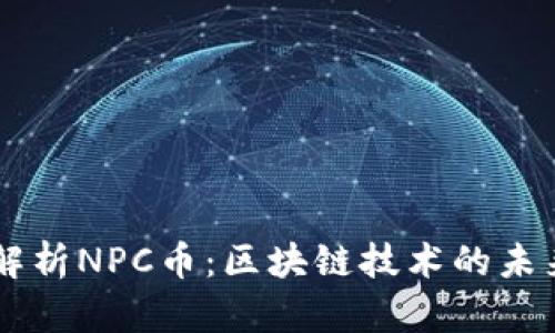 深入解析NPC币：区块链技术的未来之星