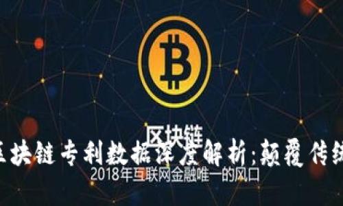 华为最新区块链专利数据深度解析：颠覆传统、引领未来