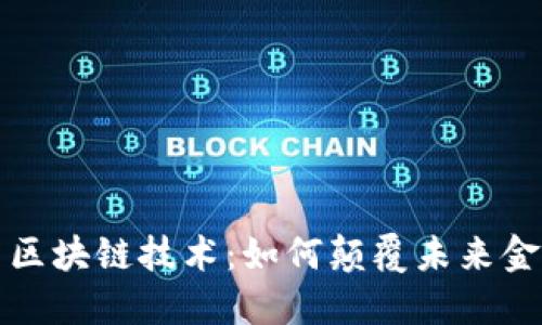 深入了解最新区块链技术：如何颠覆未来金融与商业生态