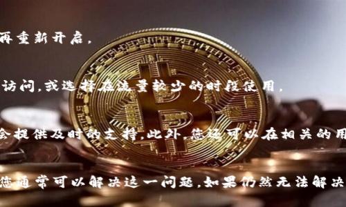 在使用TP Wallet（TP钱包）的过程中，有用户反映发现“市场”功能无法打开。这种情况可能令人沮丧，尤其是在需要进行代币交易或者查询市场行情时。下面将为您提供一些可能的解决方案，以帮助您顺利使用TP Wallet的市场功能。

问题分析
首先，需要明确打不开市场的原因可能有很多种。许多用户在遇到类似情况时，通常是在网络连接不稳定，或者应用程序本身出现了故障。其他可能的原因还包括钱包的版本过旧，或是服务器端的问题。

网络连接的稳定性
在使用TP Wallet之前，请确保您的网络连接是稳定的。尝试切换Wi-Fi和移动数据网络，看看是否能够解决问题。如果您正在使用公共Wi-Fi，连接可能会受到限制。

更新应用程序
有时候，旧版本的应用会存在bug或兼容性问题。请检查您的TP Wallet是否是最新版本。在应用商店中，查看是否有可用的更新。如果有，请及时下载并安装，以享受最新的功能和修复的Bug。

清除缓存和数据
在某些情况下，清除应用的缓存和数据也能解决问题。进入手机设置，找到TP Wallet的应用信息，选择清除缓存和清除数据。不过请注意，这样可能会导致您需重新输入钱包的访问密码或恢复助记词，所以在操作之前确保已备份。

重启设备
简单但有效的解决方法是重启您的手机。很多时候，设备出现的小问题可以通过重启解决。关闭手机，等待几秒钟，然后再重新开启。

访问时间问题
如果市场功能在特定时间段无法打开，可能是因为高峰时段服务器负荷过重。在这种情况下，您可以稍等片刻后再尝试访问，或选择在流量较少的时段使用。

联系客服或社区支持
如果以上方法均未能解决问题，建议您联系TP Wallet的客服团队。通过官方网站或社交媒体寻求帮助，工作人员通常会提供及时的支持。此外，您还可以在相关的用户社区、论坛上寻求帮助，看看其他用户是否遇到同样的问题及其解决方案。

总结
TP Wallet的市场功能无法打开，可能是由多种因素造成的。通过检查网络连接、更新应用、清除缓存、重启设备等步骤，您通常可以解决这一问题。如果仍然无法解决，联系客服是最好的选择。希望以上建议能够帮助您顺利恢复市场功能，继续愉快地使用TP Wallet进行加密货币交易。