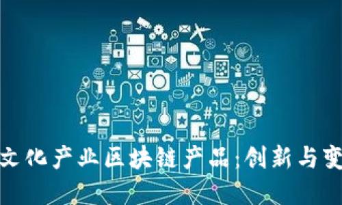 探索最新文化产业区块链产品：创新与变革的交融