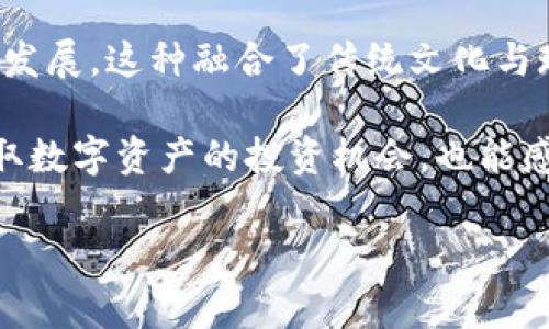 五行币区块链是一种基于区块链技术的数字货币，旨在实现更加高效、安全和去中心化的交易方式。其命名来源于中国传统文化中的五行理论，即金、木、水、火、土五种基本元素。这一理论在中国哲学、医学以及自然科学等领域都有广泛应用。五行币区块链试图通过融合这种文化理念，与现代科技结合，创造出一种独特的数字资产。

五行币的背景和发展

在过去的几年中，区块链技术飞速发展，吸引了广泛的关注。随着越来越多的国家和地区开始探索数字货币及其潜在应用场景，人们对这一新兴领域的热情也愈发高涨。五行币的诞生正是响应这一潮流，它不仅是一种数字货币，还是一个完整的生态系统，为用户提供多样化的服务。

五行币项目背后的团队由区块链专家、金融学者及传统文化研究者组成，他们希望通过五行币的开发，推动区块链技术在中国乃至全球的普及和应用。团队成员的多样性使他们能够综合考虑技术与文化，以便为五行币打下坚实的基础。

五行币的技术特点

五行币采用了先进的区块链技术，确保了其交易的透明性、安全性与去中心化。此外，五行币还结合了一些创新技术，使其在性能上具备一定的优势。

ul
listrong高效能交易：/strong五行币区块链能够承载大量的交易，并且其交易验证速度快，大幅降低了用户的等待时间。/li
listrong多重安全机制：/strong五行币采用了多重签名和加密技术，为用户的数字资产提供了强有力的安全保障。/li
listrong支持智能合约：/strong智能合约的引入，使得五行币可以支持更多复杂的交易场景，从而扩展了其应用范围。/li
listrong去中心化治理：/strong五行币采用去中心化的管理模式，用户可以参与决策过程，确保每个持币者的声音都能被听到。/li
/ul

五行币的应用场景

五行币并不是一项孤立的技术，而是与众多实际场景相结合，展现出其广泛的应用潜力。

h41. 供应链金融/h4

在供应链金融领域，五行币可以通过区块链技术实现信息的透明共享，进而提升交易的效率。每个环节的参与者都可以实时查看交易信息，减少了信息不对称带来的风险。此外，智能合约的应用也使得资金的流转更加自动化。

h42. 文化艺术交易/h4

五行币还可以用于文化艺术品的数字化交易。在这个领域，通过区块链技术，可以为每一件艺术品建立唯一的数字身份，确保其真实性与价值。这不仅有助于艺术品的流通，也能够保护艺术家的版权，促进创作氛围。

h43. 教育行业/h4

在教育领域，五行币可以用于在线学习平台，学生可以通过获得的币进行支付，购买课程和参与活动。这种支付方式的引入，能够激励学生的学习积极性，同时打破了传统教育的地域限制，让优质教育资源更加普及。

h44. 社区自治/h4

五行币还可以在社区治理中发辉作用。通过去中心化的管理模式，社区成员可以通过持币及投票参与决策，形成有效的治理机制，提高社区的参与感和归属感。

参与五行币的方式

对于希望参与五行币生态的用户而言，有几种主要的方式。

h41. 购买五行币/h4

用户可以通过主流的数字货币交易平台购买五行币。使用法定货币直接交易，或者使用其它数字货币兑换，满足不同用户的需求。

h42. 矿工参与/h4

五行币支持矿工参与其生态系统，用户可以通过设备参与挖矿，获得奖励。这种方式不仅能为参与者带来收益，还可以帮助网络维持稳定的运行。

h43. 持币收益/h4

持有五行币的用户可以通过各种方式获取收益，包括参与 Staking 或 DeFi 项目，这种方式不仅保证了资产的增值，也促进了五行币生态的发展。

五行币的未来与展望

展望未来，五行币将不断拓展其应用场景，同时与更多行业进行深度融合。团队正在积极探索与政府、电商、物流等领域的合作，努力推动五行币的普及。五行币不仅是技术的创新，更是文化的传承。

随着技术的发展，五行币将不断，提升用户体验，逐步形成完整的生态体系。未来，五行币有望成为中国本土的标志性数字货币，带动更多项目的落地与发展。这种融合了传统文化与现代科技的创新型项目，将为数字货币的未来发展提供新的思路。

总的来说，五行币区块链不仅是技术的发展，更是对五行文化的深刻理解与应用，它承载着丰富的文化内涵与科技价值。参与五行币的用户，不仅能获取数字资产的投资机会，也能感受到传统文化与现代科技交融的奇妙体验。

五行币, 区块链, 数字货币, 中国文化/guanjianci