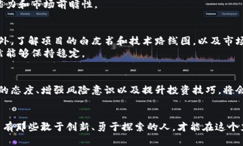 区块链发币还能赚钱吗？深入分析揭秘背后的机会与挑战

区块链, 发币, 投资, 加密货币/guanjianci

引言
近年来，区块链技术的迅猛发展引起了全球范围内的关注，尤其是在发币领域。一些初创公司通过发行自己的代币成功筹集了数百万美元，吸引了大量投资者的目光。然而，随着市场的成熟和竞争的加剧，许多人不禁发问：区块链发币真的还能赚钱吗？在本文中，我们将深入探讨这个问题，并揭示发币背后的机会与挑战。

区块链发币的现状
区块链发币的概念起初是通过ICO（首次代币发行）得到广泛传播。众多项目通过这一模式筹集资金，为其产品或服务的开发提供保障。自2017年以来，ICO如雨后春笋般涌现，有些项目在短时间内便取得了惊人的成功，然而也有不少项目因各种原因而失败，投资者损失惨重。
如今，发币的形式逐步演变，随着技术的进步与市场的变化，出现了IEO（首次交易所发行）、IDO（首次去中心化交易所发行）等新兴模式。每种模式都有其独特的优势和缺陷，吸引了不同类型的投资者。

当前市场中的机遇
发币是否还能赚钱？答案在于对市场机遇的把握。首先，当前社会对去中心化金融（DeFi）和非同质化代币（NFT）的关注不断提升，这为新的发币项目提供了丰厚的土壤。如果你能开发出切合市场需求的产品，并设计出合理的代币经济模型，成功的机率将显著增加。
例如，在NFT领域，艺术家可以通过发币方式保护自己的创作，提高其作品的流通性。这不仅为艺术家带来了新的收入来源，也为投资者提供了收藏和增值的机会。

技术的创新与代币的价值
发币的成功与否，离不开技术的支撑。幸运的是，随着区块链技术的不断创新和进步，许多新的技术解决方案不断涌现。例如，跨链技术使得不同区块链之间的资产可以自由流转，从而增加了代币的使用场景和价值。同时，Layer 2解决方案降低了交易成本，提高了网络的效率，这为发币项目提供了更强的竞争力。
同时，智能合约的出现使得代币的发行和管理变得更加高效和透明。这也使得投资者能够更清晰地了解项目的资金流向和代币的使用情况，从而增强了市场的信任感。

面临的挑战与风险
尽管机遇与挑战并存，但风险不可忽视。许多新兴的发币项目因缺乏合规性而面临法律风险。许多国家对加密货币和发币的监管政策尚未明朗，这使得投资者需更加谨慎。
另外，市场的波动性在所难免。代币价格的瞬息万变使得投机者涌入市场，但也可能导致普通投资者的失误。为了在这样的市场环境中生存，投资者需要具备良好的风险控制能力和市场前瞻性。

如何提高收益？
要在区块链发币中获得收益，除了关注项目本身，还需要掌握一些投资技巧。首先，深入研究项目团队及其背景非常必要。一个优秀的团队往往意味着项目的成功几率更高。此外，了解项目的白皮书和技术路线图，以及市场上同类项目的表现，可以帮助投资者做出更明智的决策。
其次，分散投资是降低风险的一种有效方式。不要把所有的资金投入到单一项目中，而是应选择多个不同类型的项目进行投资，这样即便某一项目表现不佳，整体投资组合仍然能够保持稳定。

结论
综上所述，区块链发币仍然有着可观的赚钱机会，但也伴随诸多风险。成功的关键在于能够及时把握市场动向，理性分析每一个投资机会。在这个多变的市场环境中，保持学习的态度、增强风险意识以及提升投资技巧，将会是每一个区块链投资者的必修课。无论是年轻的创业者，还是经验丰富的投资者，都应时刻关注这一领域的动态，以期在未来的区块链发币浪潮中乘风破浪，获得丰厚的回报。

后记
在未来的日子里，区块链的影响和潜力将愈发显著，不仅在金融市场，更将在各个行业中得到应用。发币作为一种新兴的融资方式，虽面临挑战，但依然是许多人追梦的选择。只有那些敢于创新、勇于探索的人，才能在这个充满变数的时代中把握住机遇，实现财富的自由。