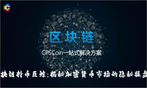 区块链持币巨鲸：揭秘加密货币市场的隐秘操盘手