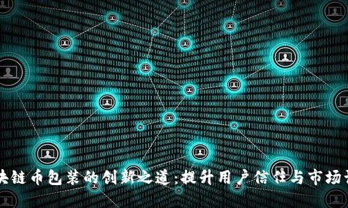 区块链币包装的创新之道：提升用户信任与市场认知
