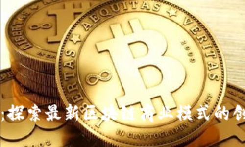 颠覆传统：探索最新区块链商业模式的创新与潜力
