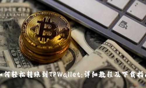 如何轻松转账到TPWallet：详细教程及下载指南