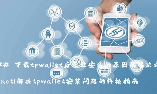 ### 下载tpwallet后无法安装的原因及解决方案

bianoti解决tpwallet安装问题的终极指南