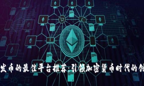 区块链发币的最佳平台推荐：引领加密货币时代的创新选择