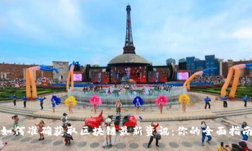 如何准确获取区块链最新资讯：你的全面指南