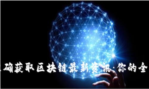 如何准确获取区块链最新资讯：你的全面指南