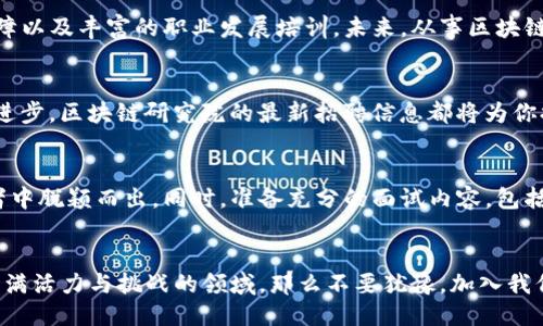    区块链研究院最新招聘信息汇总：探索未来科技的无限可能  / 

 guanjianci  区块链, 招聘, 技术岗位, 研究员  /guanjianci 

引言
在科技飞速发展的今天，区块链技术作为一项颠覆性创新，正在不断改变着金融、物流、医疗等多个行业的运作方式。而作为区块链研究的前沿阵地，区块链研究院扮演着重要的角色。此次，区块链研究院最新招聘信息的公布，为广大求职者提供了新的机遇。在这篇文章中，我们将详细解析区块链研究院的招聘信息，带你走进这一充满挑战与机遇的领域。

区块链技术的魅力
区块链是一种去中心化的分布式账本技术。它不仅保障了交易的透明性与安全性，而且通过智能合约等功能，实现了自动化的执行。这种技术的独特性使它在各个行业的应用潜力巨大。因此，近年来，区块链研究院的研究和发展越来越受到重视。

招聘岗位概述
区块链研究院此次的招聘信息涵盖了多个岗位，从研究员到工程师，甚至包括项目经理和市场营销专员。不同职位对人才的要求有所不同，但都需要应聘者具备良好的专业基础与创新意识。

研究员——创新的推动者
作为区块链领域的研究员，你将处于技术创新的最前沿。研究员的主要职责是进行区块链技术的研究与开发，推动新技术的落地应用。对于精通密码学、共识算法和智能合约的候选人，具有很大的吸引力。此外，研究员还需要不断关注区块链领域的最新动态，与国际同行进行学术交流，甚至撰写学术论文。

工程师——构建未来的设计者
技术工程师是将理论转化为实际应用的关键角色。在区块链研究院，工程师们的工作包括系统架构设计、智能合约开发和区块链网络搭建等。应聘工程师的候选人需要具备扎实的编程能力，熟悉多种开发语言，如Solidity、JavaScript等，具备良好的团队合作精神与问题解决能力。

项目经理——引领团队的舵手
项目经理负责协调研发团队的日常工作，确保项目按时交付。在这个快节奏的行业中，项目经理需要具备出色的沟通能力和项目管理能力。应聘者理想的背景是拥有区块链项目的实际经验，能够有效应对各种项目中可能遇到的挑战。

市场营销专员——传播科技的使者
除了技术和研发方面的岗位，市场营销专员同样不可或缺。他们负责宣传和推广区块链研究院的成果，提升品牌影响力。对应聘者的要求包括良好的市场洞察能力、出色的文案撰写能力和对区块链行业的深刻理解。

招聘条件与要求
虽然不同岗位的具体要求有所不同，但大多数岗位对求职者的学历背景有一定要求，通常要求计算机、金融、经济等专业的本科及以上学历。此外，相关的工作经验、创新能力与团队合作精神也是非常重要的考量因素。

岗位福利与发展前景
区块链研究院在招聘时，不仅仅关注应聘者的技术能力，还注重提供良好的工作环境与发展机会。各个岗位往往配备有具有竞争力的薪酬、完善的社会保障以及丰富的职业发展培训。未来，从事区块链研究的人员有机会参与国际顶尖项目，甚至有可能成为行业内的领军人物。

总结与展望
区块链技术的未来充满了无限的可能与机遇。无论你是求职者，希望在这个行业中寻找一份合适的工作；还是行业内的从业者，希望能在新的挑战中不断进步，区块链研究院的最新招聘信息都将为你提供极大的帮助。只有在不断变化的市场中，我们才能追求卓越，实现自我价值。

如何申请
有意向的求职者可以通过区块链研究院的官方网站，查看详细的招聘信息并提交简历。建议在简历中突出个人的专业技能与相关经验，以便在众多候选者中脱颖而出。同时，准备充分的面试内容，包括技术能力的展示与个人对区块链行业未来的见解，将有助于提升你的竞争力。

结语
区块链研究院最新招聘信息的发布，标志着区块链行业对人才的迫切需求。对于你而言，无疑是一个值得把握的机会。如果你热爱科技，愿意投身于这个充满活力与挑战的领域，那么不要犹豫，加入我们，共同探索未来科技的无限可能。