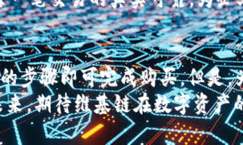 在讨论维基链（WTC）能否在TPWallet中购买之前，我们首先需要了解这两个项目的基本概念及其运营模式。

什么是维基链（WTC）？
维基链，全名为“WTC Blockchain”，是一种开源的区块链技术，旨在为各类数字资产和企业级应用提供高效、安全的解决方案。维基链利用去中心化的优势，保证交易的透明性和数据的安全性，为用户提供更加可靠的服务。

TPWallet简介
TPWallet是一个多币种钱包，它不仅支持常见的加密货币，还为用户提供了便捷的交易和安全存储服务。TPWallet因其用户友好的界面和强大的安全性，吸引了众多用户。在TPWallet中，用户可以方便地管理和交易他们的数字资产。

维基链在TPWallet的支持情况
那么，问题来了：维基链能否在TPWallet中购买呢？这主要取决于TPWallet对维基链的支持情况。一般来说，TPWallet会定期更新支持的数字资产列表，用户可以在该钱包中查看。目前，TPWallet的支持范围较广，满足了大部分用户的需求。
为了确认维基链是否被TPWallet支持，用户可以直接访问TPWallet官方的网站，查看其支持的交易对和数字资产列表。此外，用户也可以通过社区论坛、社交媒体等平台，寻找其他用户的经验和建议。

如何在TPWallet中购买维基链？
假设维基链已在TPWallet中得到支持，那么用户在该平台上购买维基链的步骤将相对简单。用户首先需要下载并安装TPWallet，接着进行注册、创建钱包并进行身份验证。
在钱包设置完成后，用户需要为钱包充入一定量的主流货币，比如以太坊（ETH）或比特币（BTC），因为大部分交易需要以这些货币进行兑换。接下来，用户可以在TPWallet中找寻维基链的交易对，选择合适的购买方式。通常，用户可以选择通过市场购买或限价订单购买维基链。

维基链的优势及应用前景
维基链之所以受到关注，主要是基于其技术创新和广泛的应用前景。首先，维基链通过智能合约，使得交易操作更加自动化，并降低了人为错误的可能性。此外，维基链的开放性允许其他开发者在其基础上构建新的应用程序，这无疑为整条链的生态发展注入了新的活力。
在实际应用中，维基链可以被广泛应用于金融、供应链管理、数字身份认证等领域。例如，在供应链管理中，维基链可以确保每一笔交易的真实可靠，为企业的运营提供透明的数据支持。

总结
总体来说，维基链能否在TPWallet中进行购买，关键在于TPWallet的资产支持情况。如果维基链得到了支持，用户通过简单的步骤即可完成购买。但是，为了确保投资的安全，用户在操作前应多加验证相关信息，并时刻关注市场动态。
随着区块链技术的不断发展，维基链及其他数字资产将更有可能在综合钱包中得到支持，为用户提供更多的交易选择。在未来，期待维基链在数字资产的世界中继续发光发热。