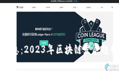 潼关区块链最新消息：2023年区块链发展趋势与实时动态分析