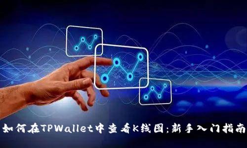 如何在TPWallet中查看K线图：新手入门指南