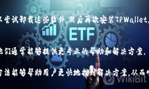 下载了TPWallet却无法安装的问题可能会让用户感到困惑，以下是一些可能的原因和解决方案。

1. 安装包损坏
首先，下载的安装包可能因为网络问题或其他原因而损坏。建议用户重新下载TPWallet的安装包，确保所下载的文件完整无误。可以访问TPWallet的官方网站或可信来源进行下载。

2. 系统兼容性
TPWallet可能不支持某些操作系统或版本。用户需要确认自己的设备操作系统与TPWallet的要求相匹配。如果你正在使用较老的操作系统，建议升级到最新版本，以保证兼容性。

3. 安全设置限制
有些操作系统或设备在安全设置上相对严格，可能会阻止用户安装未知来源的应用程序。如果是Android设备，可以在设置中找到“安全性”或“应用程序”选项，并允许安装来自“未知来源”的应用。

4. 权限问题
用户需要确保在设备上具有足够的权限来安装TPWallet。有时，如果没有管理员权限，安装可能会失败。确保在安装过程中，使用具备足够权限的账户进行操作。

5. 临时故障
有时，智能设备或操作系统可能因为临时故障而导致安装失败。尝试重启设备，然后再次进行安装，通常能够解决暂时性的问题。

6. 存储空间不足
检查设备的存储空间是否足够。安装TPWallet可能需要一定的存储空间，如果存储不足，安装将无法完成。用户可以尝试删除一些不必要的应用或文件，以释放存储空间。

7. 与其他软件冲突
如果设备上已安装了其他相关软件，可能会与TPWallet发生冲突。用户可以尝试卸载这些软件，然后再次安装TPWallet，看看是否能够解决问题。

8. 联系客户支持
如果以上方法都未能解决问题，建议用户联系TPWallet的客户支持团队。他们通常能够提供更专业的帮助和解决方案。

总之，安装TPWallet遇到问题并不是罕见的情况，了解可能的原因和解决方法能够帮助用户更快地找到解决方案，从而顺利使用TPWallet。希望以上几点能够帮助到有需要的用户！