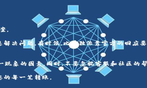   TPWallet: 钱包无法转账的原因及解决方案 / 
 guanjianci TPWallet, 钱包不动, 转账失败, 解决方案 /guanjianci 

引言
在数字货币蓬勃发展的今天，越来越多的人开始使用加密钱包进行交易和财富管理。TPWallet作为一个知名的数字货币钱包，提供了安全、便捷的服务。然而，有些用户在使用过程中可能会遇到“钱不动了”的问题，这不仅让人感到困惑，也可能引发恐慌。那么，是什么原因导致TPWallet中的资金无法转移呢？本文将详细解析可能的原因及解决方案，帮助用户更好地管理他们的数字资产。

一、网络问题
首先，最常见的原因之一是网络问题。数字货币的转账需要依赖互联网连接，如果您的网络不稳定或中断，转账操作可能会失败。无论是在家中还是在外，确保网络畅通是进行交易的基础。

如果您使用的是移动数据，建议切换到稳定的Wi-Fi网络，反之亦然。通过查看其他应用程序的网络连接状态，可以帮助判断网络问题是否影响到TPWallet的使用。如有必要，还可以尝试重启路由器或手机，以恢复网络连接。

二、钱包更新问题
TPWallet可能会不定期推出更新，以修复漏洞或添加新功能。如果您未能及时更新应用程序，有可能出现一些技术问题，导致转账无法进行。针对这一点，用户需定期检查应用商店或官方网站，确保自己使用的是最新版本的TPWallet。

更新完成后，通常可以解决许多潜在的问题，如转账延迟、余额显示不正确等。简单的更新操作，往往能够带来意想不到的便利和安全性。

三、密码和安全设置
数字钱包的安全性至关重要，TPWallet设定了一系列的安全措施以保护用户资产。若您的交易出现问题，也可能是由于安全设置造成的。例如，输入错误的密码会导致转账被拒绝。

此外，有些用户可能在设置二次验证时遇到困难。确保您了解并能够顺利通过双重验证流程，从而顺利进行转账。研究显示，多数用户因忽视安全设置而面临资金无法转移的问题。因此，避免在此环节陷入困境，是简化转账流程的关键一步。

四、区块链网络状况
数字货币的转账不仅依赖于钱包本身，还要考虑区块链网络的状态。TPWallet支持多种区块链，不同网络的拥堵程度不同。比如，在高峰时段，转账可能会受到影响，导致更长的确认时间或者失败。

因此，建议用户关注区块链网络的动态，有时候，暂时等待网络恢复也许是个明智的选择。在某些情况下，您也可以通过查阅区块链浏览器，了解实际的交易进度与费用，从而做出更合适的选择。

五、合约与转账限制
另一个不可忽视的原因可能与代币合约的限制有关。有些代币可能会设置限制，例如转账的最低或最高额度。如果您的转账金额违反合约规定，自然无法完成此笔交易。

在进行任何转账操作前，用户应仔细阅读相关代币的合约信息，确保自己的交易符合要求。此外，如果您不确定某个代币的具体限制，可以在TPWallet中直接寻求帮助或者咨询专业社区。

六、技术故障和服务维护
与所有技术平台一样，TPWallet也可能遇到技术故障或进行系统维护。在这种情况下，用户的转账请求可能会被暂时停止。关注TPWallet的官方社交媒体和网站是了解服务状态的好方法；官方通常会提前通知用户即将进行的维护计划。

遇到这样的情况，用户需保持耐心，待维护完成后即可恢复正常操作。及时关注官方更新，有助于用户调整自己的交易计划，避免不必要的疑虑和损失。

七、客户支持与社区帮助
如果您经过以上检查，仍然无法解决TPWallet无法转账的问题，那么联系TPWallet的客服支持是必要的一步。官方客服通常会提供专业建议，并针对特定问题提供解决方案。

此外，参与TPWallet的用户社区也是一个不错的选择。在社区中，您可以与其他用户分享经验，获取他们的建议，甚至找到一些实用的窍门。社区的力量往往能帮助用户快速解决问题，有时候，比单独依靠官方的回应要更为有效。

八、总结
综上所述，当您在TPWallet中发现资金无法转账时，首先要保持冷静，分析可能的原因。网络问题、钱包更新、安全设置、区块链状态、合约限制、技术故障等都是可能导致这一现象的因素。同时，不要忽视客服和社区的帮助，它们可能是您寻求解决方案的宝贵资源。

在数字资产日益普及的今天，熟悉钱包的使用及常见问题，能够让您更加自信地管理和运营自己的数字财富。希望以上内容能够帮助您解开“钱不动了”的疑云，顺利完成您的每一笔转账。