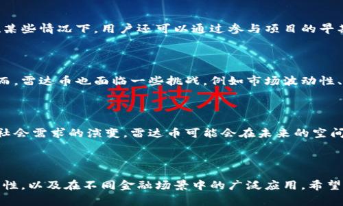 雷达币（Radar Token）并不是一个独立的区块链，而是基于现有的区块链技术构建的加密货币和数字资产。它通常是在某种区块链平台（例如以太坊）上发行和交易的代币。代币的设计和用途可能会有所不同，但其基础设施主要依赖于底层区块链技术。

### 雷达币的基本特点

1. 什么是雷达币？

雷达币是一个创新性的数字资产，旨在提升在线交易的效率和安全性。它通常被用于各种金融应用，包括支付、资产交换和投资。雷达币的目标是为用户提供一个更快、更安全的平台，来进行各种金融活动。

2. 雷达币的技术基础

作为一种代币，雷达币的技术基础主要依赖于区块链平台。区块链技术确保交易的透明性和安全性。每一笔交易都被记录在区块链上，任何人都可以查看和验证。这种去中心化的机制提高了交易的可信度，减少了欺诈的可能性。

3. 雷达币的应用领域

雷达币可以用于多种应用，例如在线支付、跨境交易、投资和资产管理。在在线支付中，雷达币能够提供比传统支付方式更快、更低成本的解决方案。特别是在跨境交易中，由于减少了中间环节，雷达币可以显著降低交易费用和处理时间。

4. 雷达币的市场前景

随着加密货币市场的迅速发展和用户需求的增加，雷达币的市场前景相对乐观。越来越多的商家开始接受加密货币作为支付方式，雷达币的需求可能会随之上升。此外，创新的金融产品和服务也可能会推动雷达币的使用，为其市场价值带来积极影响。

5. 如何获取雷达币？

获取雷达币通常有几种方式。用户可以通过购买方式在加密货币交易所进行交易，或通过矿工挖矿获得。在某些情况下，用户还可以通过参与项目的早期阶段或白皮书活动来获取雷达币。此外，一些平台还提供奖励机制，鼓励用户在其生态系统中使用雷达币。

6. 雷达币的优势与挑战

雷达币的优势在于其基于区块链的透明性和安全性，这使得它在数字资产领域中具备了较强的竞争力。然而，雷达币也面临一些挑战，例如市场波动性、监管风险以及技术瓶颈等。这些因素可能会影响雷达币的长期发展和普及。

7. 总结

雷达币作为一种基于区块链的数字资产，以其独特的优势显示出良好的市场潜力。随着科技的不断进步和社会需求的演变，雷达币可能会在未来的空间中扮演重要的角色。尽管面临着种种挑战，但它的应用价值和市场前景值得关注。

雷达币, 区块链技术, 数字资产, 加密货币/guanjianci 

通过以上的分析，我们可以看到，雷达币作为一种基于区块链的代币，其创新点在于提升交易的效率和安全性，以及在不同金融场景中的广泛应用。希望通过这篇文章，可以帮助您更好地理解雷达币的内涵与外延。