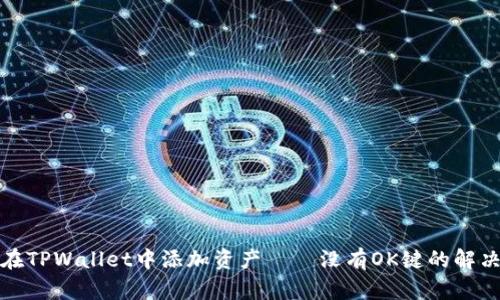 如何在TPWallet中添加资产——没有OK键的解决方案