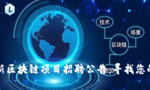 2023年最新区块链项目招聘公告：寻找您的无限可能！