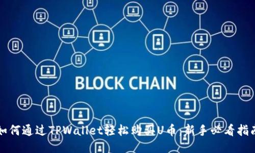 如何通过TPWallet轻松购买U币：新手必看指南