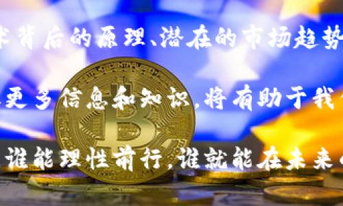 区块链虚拟币靠谱吗？深入解析其潜力与风险

区块链, 虚拟币, 投资, 风险/guanjianci

引言：虚拟币的崛起与区块链技术的革命

近年来，随着技术的迅猛发展，虚拟币已经逐渐从一个边缘话题跃升为全球投资者热议的中心。区块链技术作为其背后的驱动力，受到了广泛关注。许多人开始好奇，区块链虚拟币到底靠谱吗？ 是技术革命的先行者，还是泡沫经济的异类？

区块链技术：支撑虚拟币的基石

首先，我们需要明确什么是区块链及其为何对虚拟币至关重要。区块链是一种去中心化的分布式数据库技术，能够对所有交易进行透明且不可篡改的记录。这意味着，任何人都可以在区块链上查看交易的历史，而不必依赖一个中央权威。这种透明度和安全性，使得区块链技术成为许多虚拟币的基础。

在这方面，最著名的莫过于比特币。作为第一个虚拟币，比特币展示了区块链技术的巨大潜力。每一次交易都被记录在一个虚拟的区块中，而这些区块又通过密码学连接在一起，从而形成链条。这种方式不仅提高了安全性，还降低了参与交易的门槛。

虚拟币的种类：多样化与选择难题

随着技术的发展，虚拟币的种类越来越多。从比特币、以太坊到更多的小型虚拟币——每种虚拟币都有其独特的功能和目的。比特币主要被看作是一种抗通胀的资产，而以太坊则是一种支持智能合约的去中心化平台。这些选择让投资者可以根据自己的需求和风险承受能力选择合适的虚拟币。

然而，虚拟币的多样性也带来了选择的困难。许多新兴币种可能充满机遇，但同时也隐藏着巨大风险。因此，在投资之前，对每种虚拟币的深入研究显得尤为重要。

虚拟币的投资机会：创新与增长的前景

投资虚拟币的最大吸引力在于潜在的高回报。过去几年内，一些虚拟币的涨幅惊人，给早期投资者带来了巨额的利润。这种爆炸性的增长主要得益于区块链技术的持续创新和市场需求的不断扩大。

例如，以太坊的推出，不仅是技术的革新，还为分布式应用程序（DApp）的发展奠定了基础。越来越多的企业开始探索区块链技术的应用，尤其是在金融服务、供应链管理和医疗健康等行业。这使得虚拟币的需求在不断增加，从而推动了其价值的提升。

风险与挑战：泡沫与调研的重要性

虽然虚拟币投资前景诱人，但其背后却隐藏着众多风险。价格的极度波动使得许多投资者在短期内遭受了重大损失。没有足够的市场基础和使用场景的虚拟币，容易在市场热度退去后迅速贬值。因此，投资者必须具备敏锐的市场洞察力和对市场趋势的研究能力。

此外，法律和监管的不确定性也是虚拟币的一大挑战。针对虚拟币的法律法规在全球范围内仍然不统一，这可能会影响市场的稳定性。监管政策的变化也可能对投资者产生重大影响，甚至导致市场崩溃。在这种情况下，了解各国的政策和市场动态，显得至关重要。

情感与文化：虚拟币背后的社会价值

除了投资回报，虚拟币和区块链技术还承载了重要的社会价值。它们的出现标志着一种新的金融自由和去中心化的社会结构。许多人视虚拟币为一种逃避传统金融系统的方式，这与全球范围内对金融系统信任度降低的趋势相辅相成。

同时，虚拟币和区块链还与科技、艺术、社区等领域的交融，产生了许多新的文化现象。例如，NFT（非同质化代币）的兴起，使数字艺术品的所有权得到了重新定义，艺术创作者和消费者之间的关系也发生了变化。这些创新不仅改变了我们对价值的理解，也在文化层面产生了深远的影响。

结语：理性投资与持续学习

综上所述，区块链虚拟币的确存在着极大的投资机会，但同样伴随着众多风险。对此，我们必须保持理性，避免盲目的跟风投资。了解技术背后的原理、潜在的市场趋势以及相关的法律法规，都是投资者不可或缺的一部分。

与此同时，虚拟币市场也在不断变化，持续学习和适应变化是成功投资的关键。无论是通过线上课程、行业报告还是参与相关社区，获取更多信息和知识，将有助于我们做出更为明智的投资决策。

因此，面对区块链虚拟币的投资，我们要始终保持警惕与积极的心态，以应对这个充满挑战与机遇的新领域。在这条充满未知的道路上，谁能理性前行，谁就能在未来的区块链时代中找到属于自己的位置。