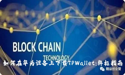 如何在华为设备上下载TPWallet：终极指南