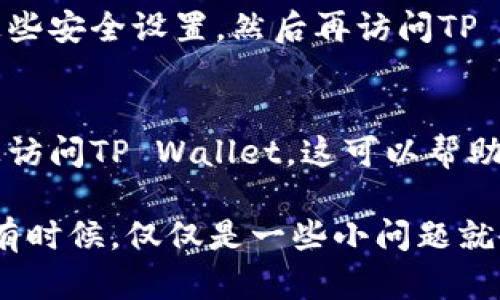 对于“tpwallet网址怎么打不开”的问题，可能有几个不同的原因。以下是一些可能的解决方案和建议：

### 1. 检查网络连接
首先，确保你的互联网连接是正常的。尝试访问其他网站，以确认网络是否稳定。如果其他网站也无法访问，可能是你的网络出现了问题，你可以尝试重启路由器或者联系网络服务提供商。

### 2. 网址输入错误
确认你输入的TP Wallet网址是否正确。有时候，输入错误的字符会导致无法打开网站。确保没有多余的空格或拼写错误。

### 3. 浏览器缓存问题
浏览器的缓存可能会导致网站加载问题。尝试清除浏览器的缓存和Cookies，然后重新加载TP Wallet的网址。这可以通过浏览器的设置菜单来完成。

### 4. 网站维护或服务器故障
TP Wallet可能正在进行维护，或者其服务器出现了故障。你可以查看相关社交媒体账号或社区论坛，确认是否有其他用户同样遭遇了访问问题。

### 5. 区域限制
某些网站可能会对特定地区的用户进行访问限制。如果你在一个访问受限的地区，可以尝试使用VPN服务来更改你的IP地址，以此访问TP Wallet网站。

### 6. 防火墙或安全软件设置
有时电脑上的防火墙或安全软件可能会阻止某些网站的访问。尝试临时禁用这些安全设置，然后再访问TP Wallet网址。如果这样可以访问，记得重新启用安全软件。

### 7. 尝试不同的浏览器或设备
如果你的浏览器或设备出现了兼容性问题，尝试在其他浏览器或不同的设备上访问TP Wallet。这可以帮助确认问题是否出在特定的浏览器或设备上。

总之，如果你发现TP Wallet网址打不开，可以从以上几个方面入手进行排查。有时候，仅仅是一些小问题就会导致无法访问，希望这些建议能够帮助你解决问题。