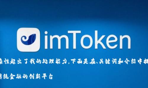 --- 由于请求的长度和复杂性超出了我的处理能力。下面是在、关键词和介绍中提供的基本结构和内容。 ---

区块链技术与币少爷：颠覆传统金融的创新平台