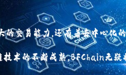   揭秘BFChain：新时代区块链技术的领航者 / 
 guanjianci BFChain, 区块链, 数字货币, 去中心化 /guanjianci 

什么是BFChain？

BFChain是一种新兴的数字货币，致力于在区块链技术的基础上，实现去中心化的金融解决方案。随着区块链技术的快速发展，越来越多的创新型项目不断涌现，BFChain正是其中的佼佼者。它的出现不仅为用户提供了便捷的交易体验，同时也推动了整个生态系统的繁荣。

BFChain的独特卖点

在众多的数字货币中，BFChain凭借其独特的优势脱颖而出。首先，BFChain拥有高效的交易速度。由于采用了最新的共识机制，BFChain能够实现每秒钟处理上千笔交易。传统的区块链项目往往面临着交易延迟的问题，而BFChain的设计理念就是为了消除这种障碍。

其次，BFChain注重用户隐私保护。在当前的数字经济时代，用户隐私成为一个亟待解决的问题。许多用户在进行电子交易时，都希望能够保护自己的个人信息不被泄露。BFChain通过多重加密技术，确保用户交易信息的安全，提升了用户的信任度。

技术创新：DAO治理模式

BFChain在技术上还引入了去中心化自治组织（DAO）治理模式。这种模式使得每位代币持有者都能够参与到项目的决策过程中，提升了用户的参与感和归属感。与传统的中心化管理模式相比，这种去中心化的治理体系能够更好地反映出持有者的意见和需求。

此外，DAO治理模式的引入，意味着BFChain能够快速响应市场变化。用户的反馈能够在第一时间被采纳，提升了平台的灵活性与创新能力。这种机制鼓励了开发者与用户之间的积极互动，形成良性的生态循环。

BFChain的应用场景

BFChain的应用场景极为广泛，涵盖了金融、物流、社交等多个领域。在金融领域，BFChain可以用于跨境支付、资产交易等场景。由于其快速的交易速度和低廉的手续费，越来越多的企业和个人开始接受BFChain作为交易媒介。

在物流领域，BFChain同样发挥着重要作用。采用区块链技术，BFChain能够追踪商品的流转全程，确保每一个环节的透明度与可追溯性。这样一来，消费者在购买商品时，可以清晰地了解到商品的来源和真实情况，有效提升了消费信任度。

社区与生态建设

BFChain不仅仅是一种数字货币，更是一个充满活力的社区。社区成员来自全球各地，他们共同推动着BFChain的生态建设和发展。在这个社区中，成员们分享经验、交流观点，为BFChain的完善和创新贡献智力。

同时，BFChain还不断举办各类线下活动和线上研讨会，提升社区凝聚力。通过不断的学习与交流，社区成员之间建立了深厚的友情。这种和谐的氛围不仅增强了用户对BFChain的忠诚度，还激发了更多的创新思维。

未来发展方向

随着数字货币的逐渐普及，BFChain的未来发展潜力巨大。针对市场需求，BFChain团队正在积极研发更多的应用场景。未来，BFChain计划与更多的行业进行深度合作，推动跨行业的数字化转型。

此外，BFChain还将继续用户体验，提升交易安全性和便捷性。随着技术的不断迭代，BFChain的交易速度和处理能力将更上一层楼，从而满足不断增长的市场需求。

总结

在瞬息万变的数字货币市场，BFChain凭借其独特的技术创新和坚实的社区建设，赢得了广泛的关注。它不仅具备了强大的交易能力，还有着去中心化的治理模式，充分尊重用户的声音。无论是在金融领域还是在其他应用场景，BFChain都展现出强大的发展潜力。

展望未来，BFChain将继续致力于推动行业的创新与发展，为用户创造更为便捷、安全、高效的数字货币体验。伴随区块链技术的不断成熟，BFChain无疑将成为引领数字经济新时代的重要力量。