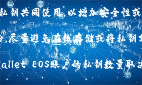 对于TP Wallet EOS账户，通常每个账户会有一个主私钥以及多个辅助私钥（只要你在创建账户时选择了生成多个密钥）。具体来说：

1. **主私钥**: 这是用于访问和控制您的EOS账户的主要私钥。它用于进行所有的主要交易和操作。如果您丢失了这个私钥，您将无法访问您的账户。

2. **辅助私钥**: 您可以为您的EOS账户设置多个辅助私钥。这些私钥可以与主私钥共同使用，以增加安全性或进行特定的操作。辅助私钥可以用于授权特定的交易，或者在安全的环境中使用。

在TP Wallet中，私钥的管理非常重要。用户应该确保将私钥安全存储，并定期备份。尽量避免在线存储或将私钥分享给他人，以降低被盗风险。

最佳的做法是将私钥保存在冷钱包中，或使用硬件钱包来增加安全性。总之，TP Wallet EOS账户的私钥数量取决于您的设置，但主要以一个主私钥为核心，用户可以根据需要添加多个辅助私钥。