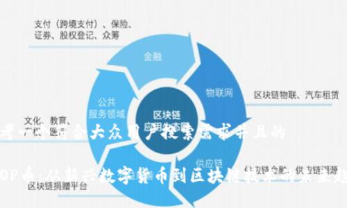 思考一个符合大众用户搜索需求并且的

ICOP币：从新兴数字货币到区块链技术的未来趋势