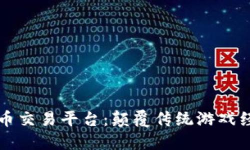 区块链游戏币交易平台：颠覆传统游戏经济的新选择