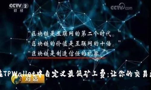 如何在TPWallet中自定义最低矿工费：让你的交易更高效