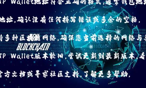 根据您提到的“tpwallet的地址不正确”，这可能涉及到以下几个方面：

1. **地址格式问题**：确保您输入的TP Wallet地址符合正确的格式，通常钱包地址是由一系列字母和数字组合而成的。

2. **拼写错误**：仔细检查您输入的地址，确认没有任何拼写错误或多余的空格。

3. **网络选择**：TP Wallet可能支持多种区块链网络，确保您当前选择的网络与要发送或接收的地址匹配。

4. **钱包更新**：如果您正在使用的TP Wallet版本较旧，尝试更新到最新版本，看是否能解决地址错误的问题。

如果您仍然遇到问题，可以考虑查阅官方文档或寻求社区支持，了解更多帮助。