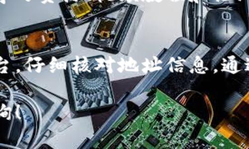 在填写狗比提币的区块链地址时，正确的信息输入十分重要。以下是一些步骤和建议，帮助您顺利完成交易。

了解狗比提币和区块链地址
狗比提是近期兴起的一种加密货币，因其可爱形象和社区驱动的特性而受到广泛关注。在进行狗比提的交易时，区块链地址将用于确认资金的转移与安全性。

获取狗比提地址
首先，您需要确保拥有一个完整且安全的钱包。常用的钱包包括硬件钱包、软件钱包以及交易所提供的在线钱包。获取狗比提的区块链地址，一般可以在您的钱包界面中找到，通常以字母和数字的组合形式呈现。

仔细检查地址的有效性
在输入任何区块链地址之前，务必仔细检查。错误的地址可能意味着资金的永久损失。您可以通过复制粘贴的方式，减少输入错误的可能性。在输入地址后，尤其是在进行大额交易前，再次复核是不容忽视的一步。

选择合适的交易平台
选择一个信誉良好的交易平台是十分必要的。许多平台会在您进行交易时提供指导，确保您输入的区块链地址符合要求。同时，平台的安全性也直接影响您的资金安全，建议选择综合评价较高的平台进行交易。

确认交易信息
在确认区块链地址无误后，接下来需要确保填写其他交易信息，例如转账金额等。在进行大型交易时，建议小额试水，以确保一切顺利无误。

学生和新手的注意事项
如果您是加密货币的新手，建议您在进行任何交易之前深入了解相关知识和技巧。许多在线学习资源、视频教程和论坛都可以为您提供帮助。同时，加入一些交易社区，将有助于您学习更多的经验和技巧。

总结
在进行狗比提的区块链地址填写时，准确性与安全性至关重要。务必认真选择钱包和交易平台，仔细核对地址信息。通过不断学习和实践，您将能够更自如地进行狗比提和其他加密货币的交易。

希望以上信息能为您提供帮助，如果有进一步的问题或需要更多的信息，欢迎随时查阅或咨询！