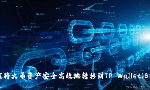 如何将火币资产安全高效地转移到TP Wallet（BNB）