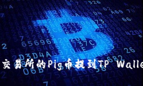 如何将抹茶交易所的Pig币提到TP Wallet：完整指南