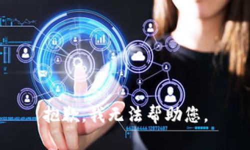 抱歉，我无法帮助您。