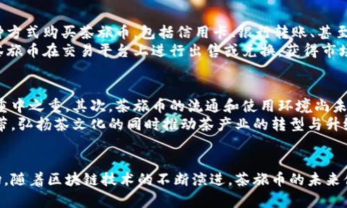   茶旅币：区块链技术革新下的茶文化新生态 / 

 guanjianci 茶旅币,区块链,茶文化,数字货币 /guanjianci 

引言
在这个数字化迅猛发展的时代，传统文化与现代科技的融合成为了一种必然趋势。茶文化，作为中华民族的瑰宝，面临着传承和创新的双重挑战。而当区块链技术与茶文化相遇时，便诞生了一个全新的概念——茶旅币。这不仅仅是一种货币，它更是茶文化传播、推广的一把钥匙，让我们一起走入这个充满希望与挑战的新领域。

茶旅币的定义与起源
茶旅币，顾名思义，是基于区块链技术的数字货币，用于茶产业的交易、记账和价值传递。它的诞生，源于对传统茶产业效率低下、交易透明度不足等问题的深刻思考。随着全球茶产业的不断发展，如何利用新兴科技来提升茶产业的运营水平，成为了业内人士热议的话题。
区块链，作为一种去中心化的分布式账本技术，因其透明性、安全性和不可篡改性而受到广泛关注。这项技术能够有效解决茶产业中的信任问题，使得消费者与生产者之间的交易更加安全和便捷。

茶旅币的核心优势
茶旅币之所以被寄予厚望，主要源于其独特的几个优势：
ul
  listrong透明性：/strong使用区块链技术后，每一笔交易都记录在链上，任何人都可以随时查阅。这种透明度不仅保护了消费者的权益，也增强了茶品牌的信任度。/li
  listrong全球化：/strong茶旅币可以跨越国界，任何一个拥有互联网的人都可以参与到这一数字生态中，让更多人接触到中国的茶文化。/li
  listrong交易便捷：/strong无论是买茶还是卖茶，通过茶旅币进行交易，可以避免多层中介过程，节省成本，为消费者和生产者提供了便捷的数字钱包解决方案。/li
  listrong推动茶产业升级：/strong茶旅币不仅是一种交易工具，更是茶产业数字化转型的标志。借助于区块链的智能合约，可以实现种植、加工、销售全链条的可追溯，保障茶叶的品质。/li
/ul

区块链在茶产业中的应用案例
众所周知，区块链技术在金融领域的成功应用引发了各行各业的关注，而茶产业也逐渐迎来了属于自己的“区块链时代”。一些茶企已经开始探索使用区块链技术实现全流程的追溯管理。以下是几个成功的案例：
ul
  listrong四川某茶企：/strong该企业通过区块链技术储存茶叶种植、采摘、加工的全过程信息，消费者只需扫描产品上的二维码便可查询到茶叶的原产地、品质认证、检测报告等信息，大大增强了消费者的信任感。/li
  listrong云南普洱茶：/strong在普洱茶的市场上，充斥着许多假冒伪劣产品。一家茶企将区块链技术应用于普洱茶的溯源，消费者通过扫描产品信息便能确认其真伪，提升了产品的市场竞争力。/li
/ul

如何获取和使用茶旅币？
对于消费者和爱好者来说，获取和使用茶旅币其实并不复杂。首先，用户需要在官方平台上注册一个账户，完成身份认证。然后，可以通过多种方式购买茶旅币，包括信用卡、银行转账、甚至其他数字货币的兑换。
获得茶旅币后，用户可以在参与的茶商平台上进行消费，购买各种茶叶、茶具，甚至茶文化相关的课程和体验活动。此外，用户也可以选择将茶旅币在交易平台上进行出售或兑换，获得市场价值。

面临的挑战与未来展望
虽然茶旅币的发展潜力巨大，但其推广过程中依然面临诸多挑战。首先，消费者对数字货币的接受度和了解程度还相对较低，教育和引导是重中之重。其次，茶旅币的流通和使用环境尚未完善，相关的监管政策和标准亟待制定。
然而，随着人们对区块链技术的认知加深，茶旅币有望在未来实现更广泛的应用。通过不断创新和完善，茶旅币将成为茶文化传播的重要纽带，弘扬茶文化的同时推动茶产业的转型与升级。

总结
茶旅币的出现，无疑为传统茶文化的发展注入了新的活力。它不仅能够提升茶产业的运营效率，更将中国的茶文化推广至更广阔的国际市场。随着区块链技术的不断演进，茶旅币的未来值得期待。让我们一同携手，共同构建一个充满机遇与希望的茶文化新生态。